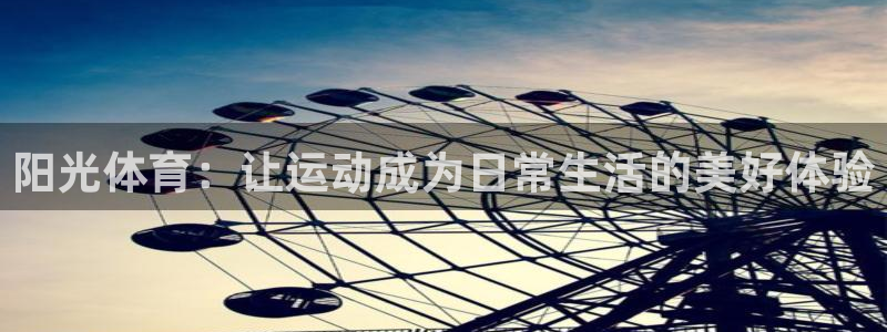 意昂凯捷注册：阳光体育：让运动成为日常生活的美好体验