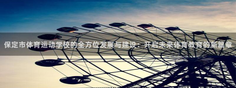 意昂注册：保定市体育运动学校的全方位发展与建设：开启未来体育教育的新篇章