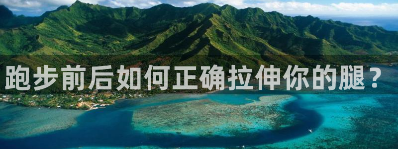 意昂34平台注册：跑步前后如何正确拉伸你的腿？